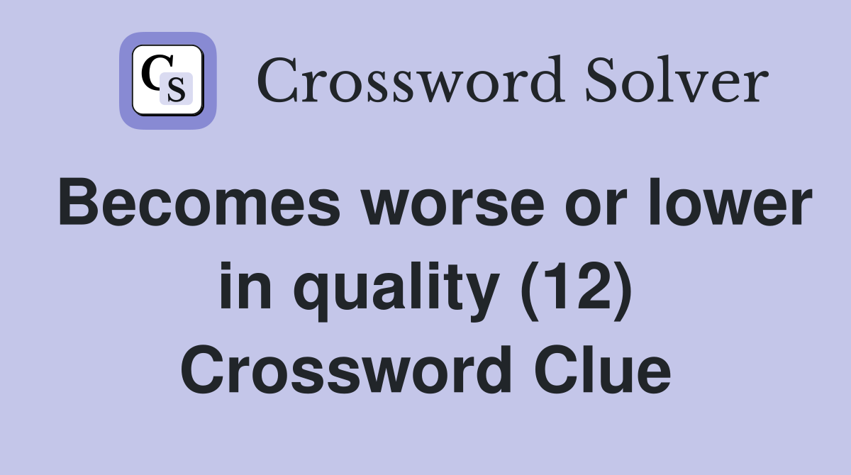 Becomes worse or lower in quality (12) Crossword Clue