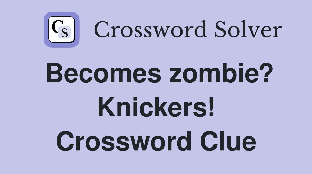 Becomes zombie? Knickers! Crossword Clue