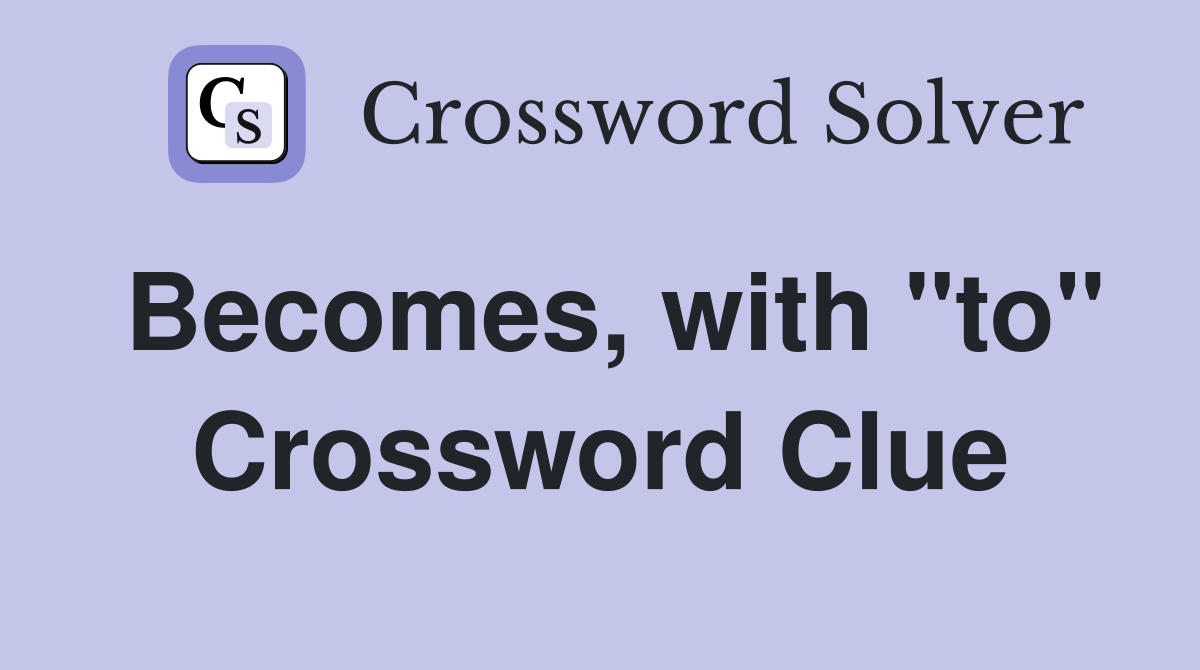 Becomes, with "to" Crossword Clue