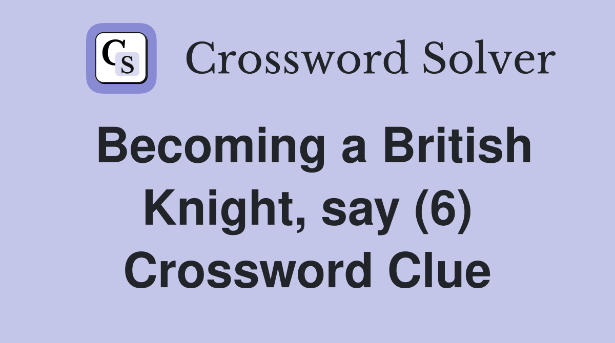 Becoming a British Knight, say (6) Crossword Clue