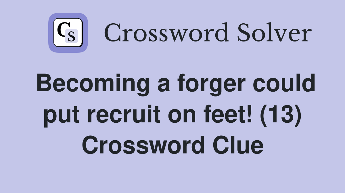Becoming a forger could put recruit on feet! (13) Crossword Clue