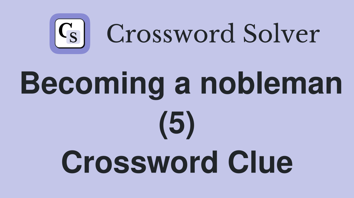 Becoming a nobleman (5) Crossword Clue