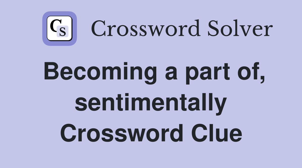 Becoming a part of, sentimentally Crossword Clue