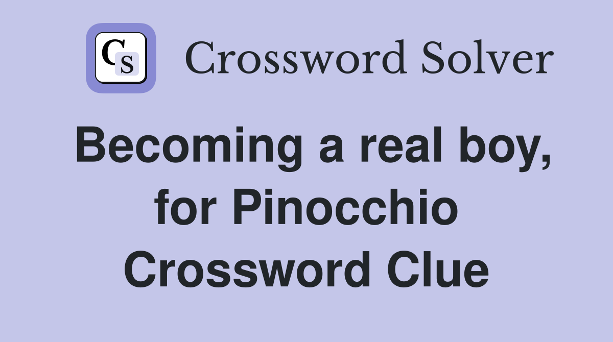 Becoming a real boy, for Pinocchio Crossword Clue