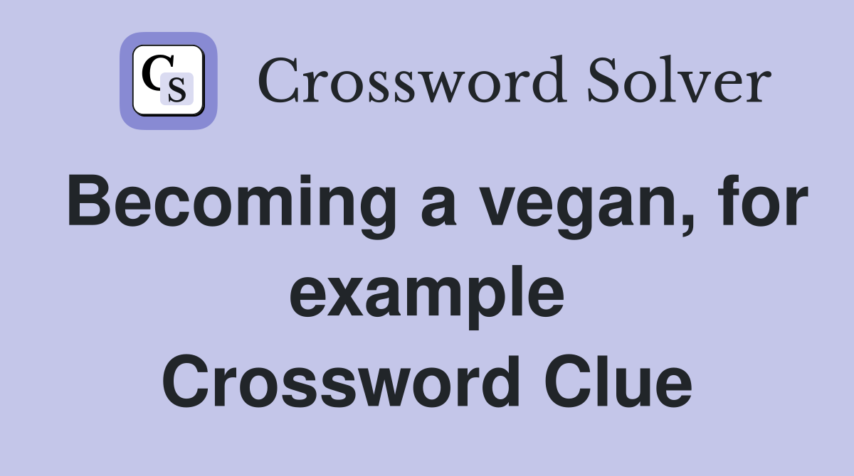 Becoming a vegan, for example Crossword Clue