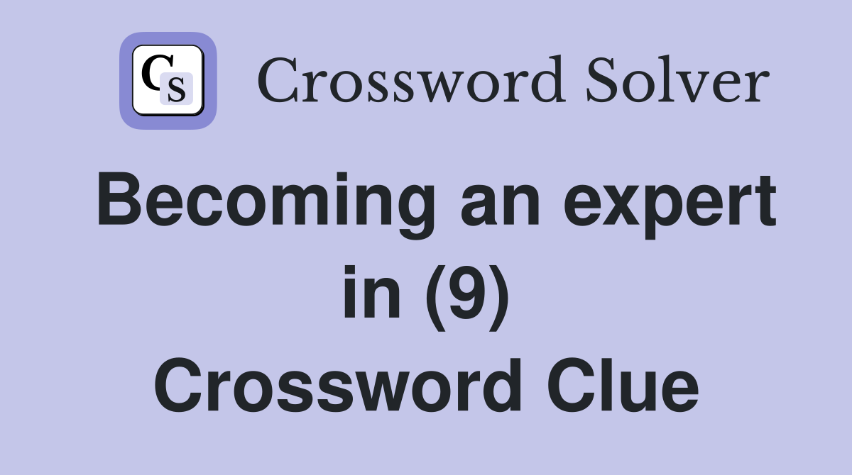Becoming an expert in (9) Crossword Clue