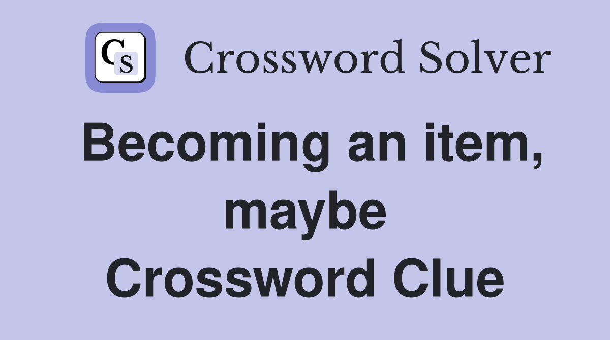 Becoming an item, maybe Crossword Clue