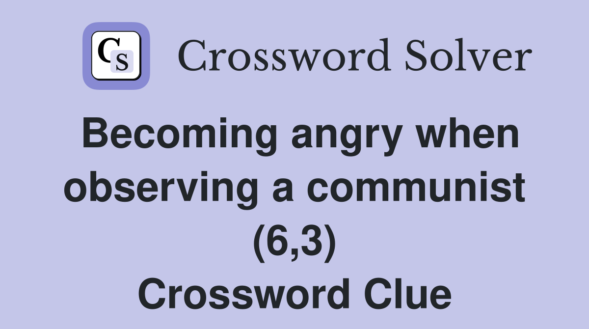 Becoming angry when observing a communist (6,3) Crossword Clue