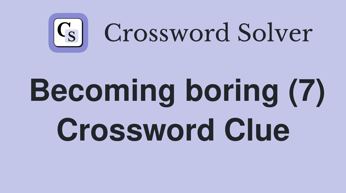 Becoming boring (7) Crossword Clue