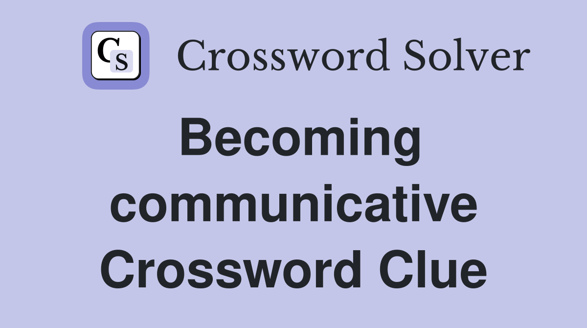 Becoming communicative Crossword Clue