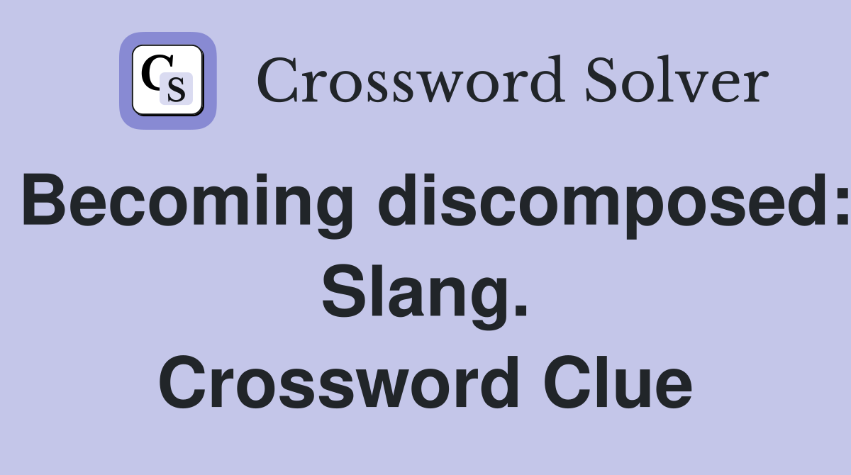 Becoming discomposed: Slang. Crossword Clue
