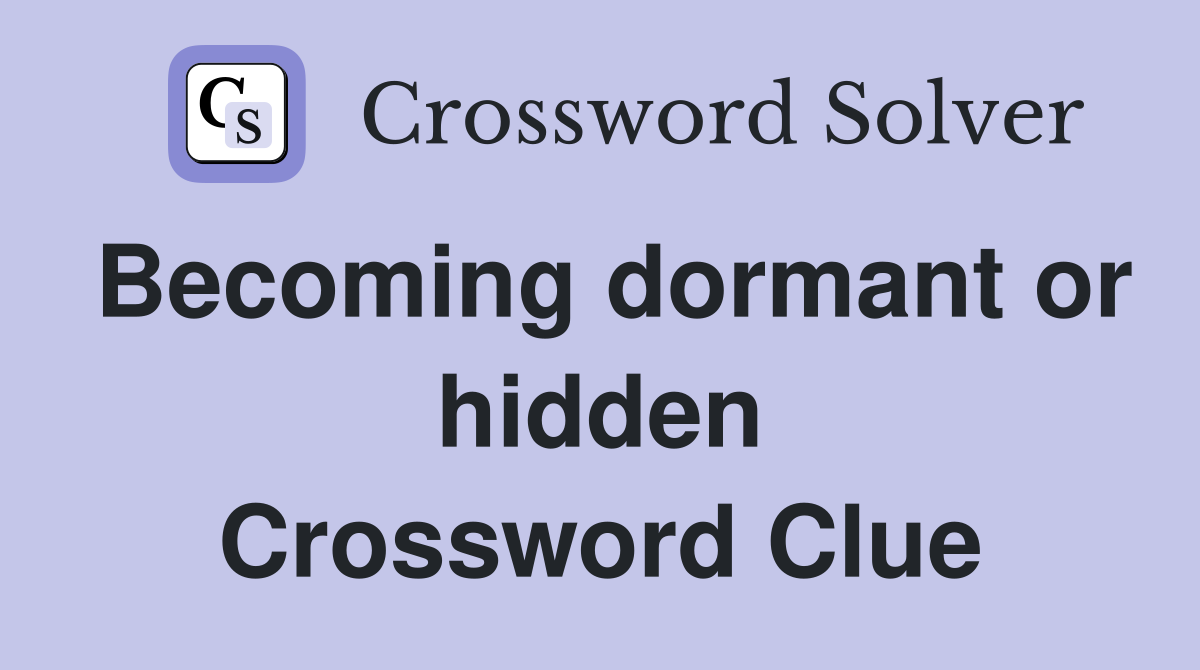 Becoming dormant or hidden Crossword Clue