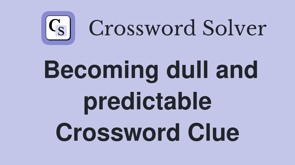 Becoming dull and predictable Crossword Clue
