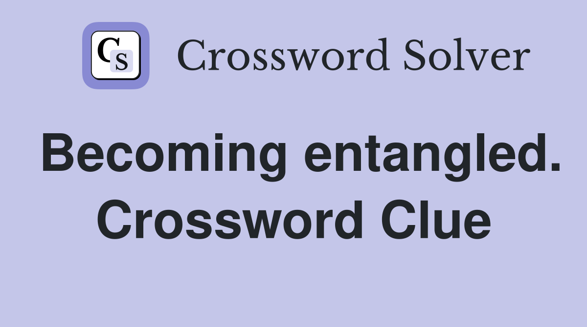Becoming entangled. Crossword Clue