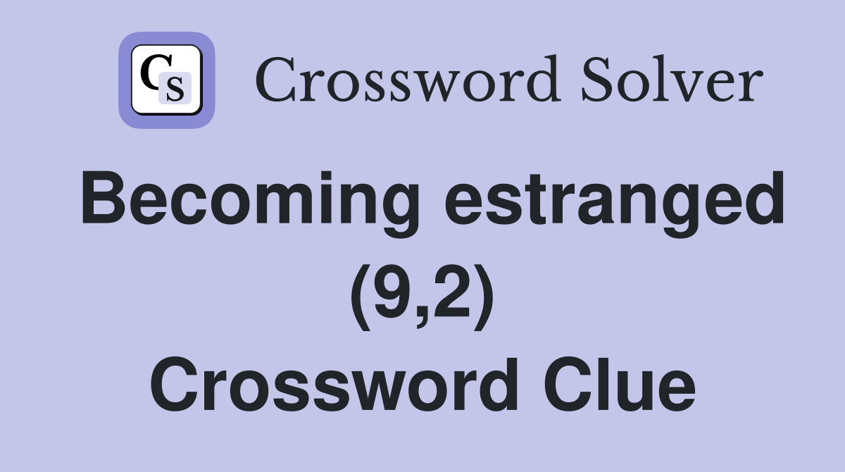 Becoming estranged (9,2) Crossword Clue