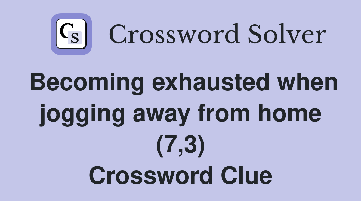 Becoming exhausted when jogging away from home (7,3) Crossword Clue