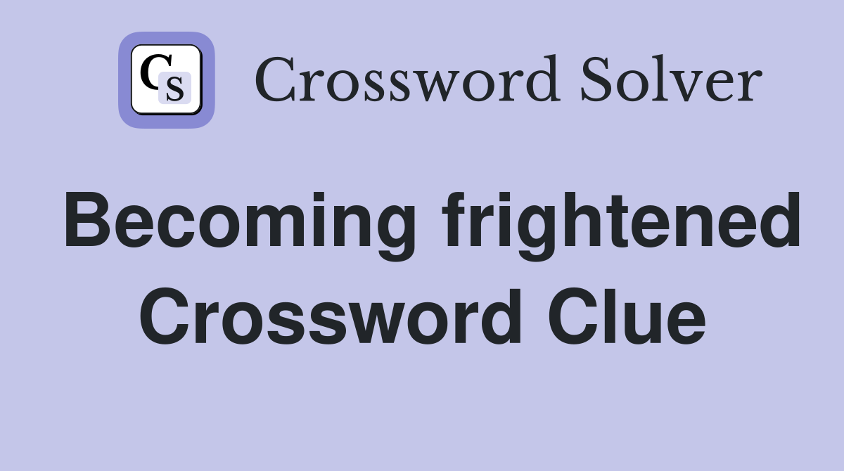 Becoming frightened Crossword Clue