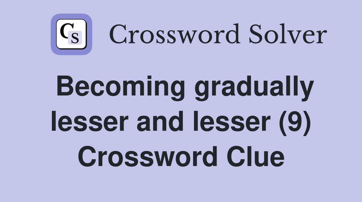 Becoming gradually lesser and lesser (9) Crossword Clue