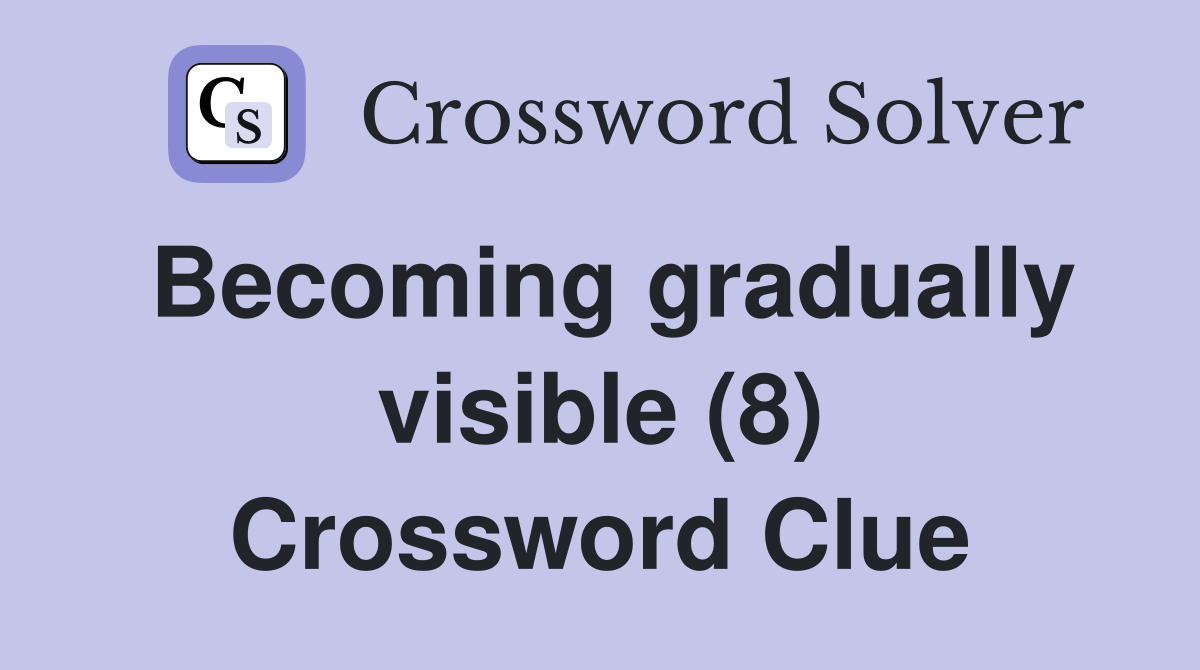 Becoming gradually visible (8) Crossword Clue