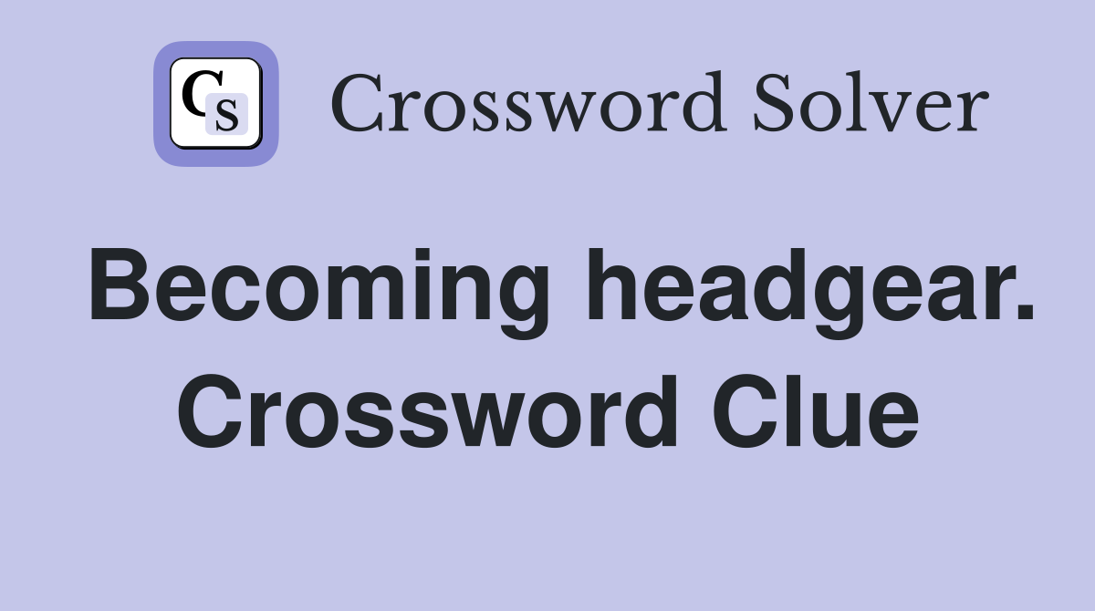 Becoming headgear. Crossword Clue