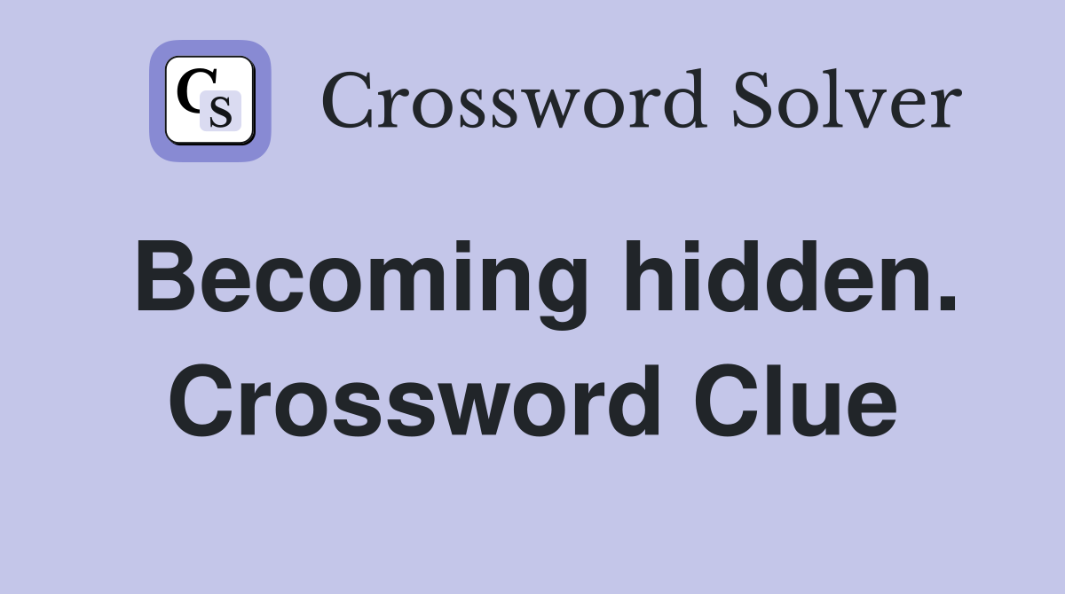 Becoming hidden. Crossword Clue