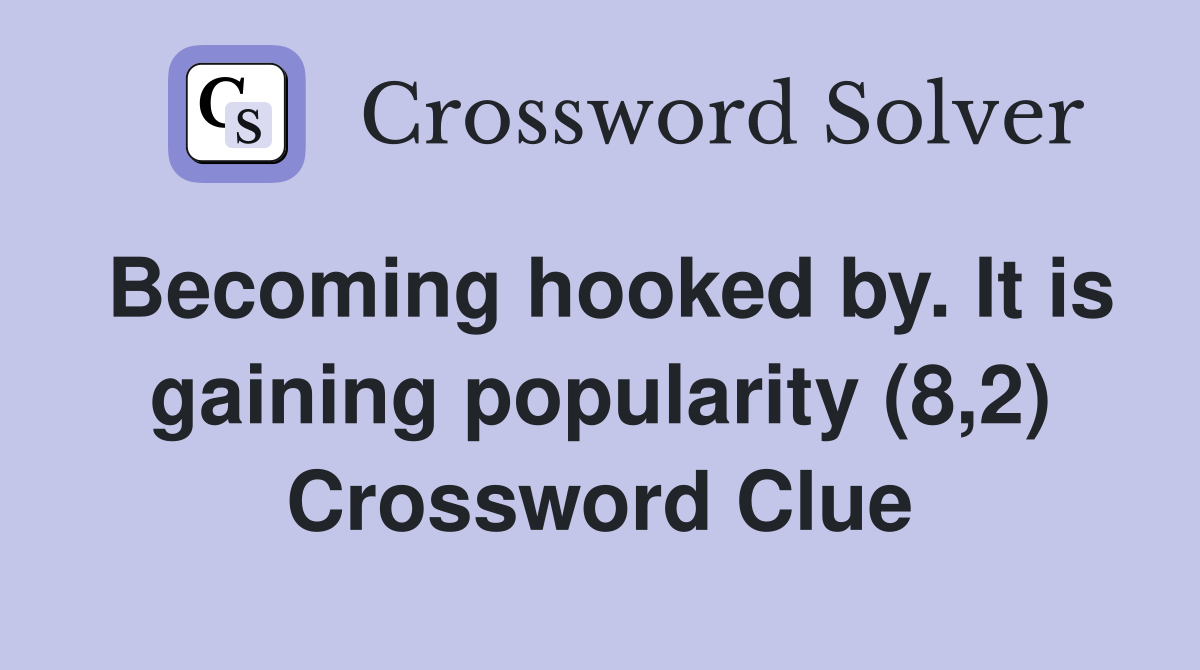 Becoming hooked by. It is gaining popularity (8,2) Crossword Clue
