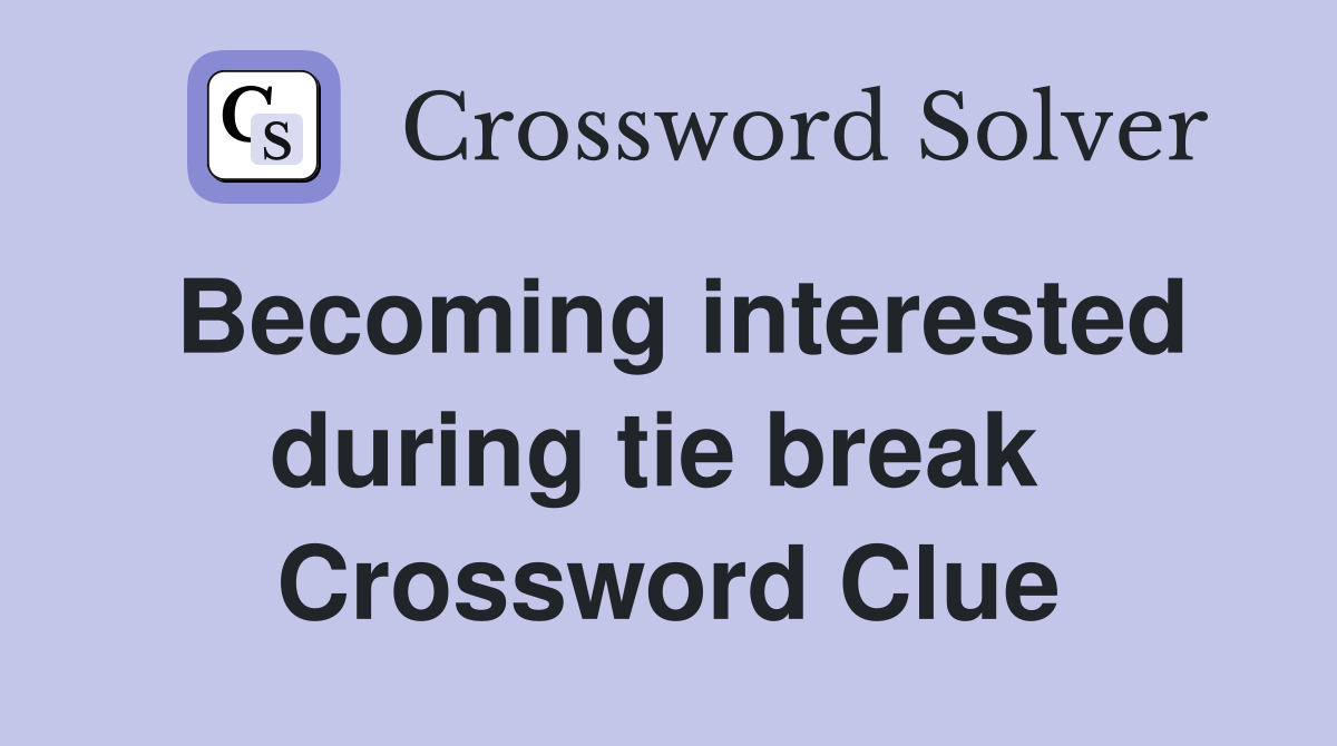 Becoming interested during tie break  Crossword Clue