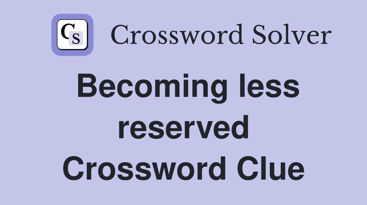 Becoming less reserved Crossword Clue