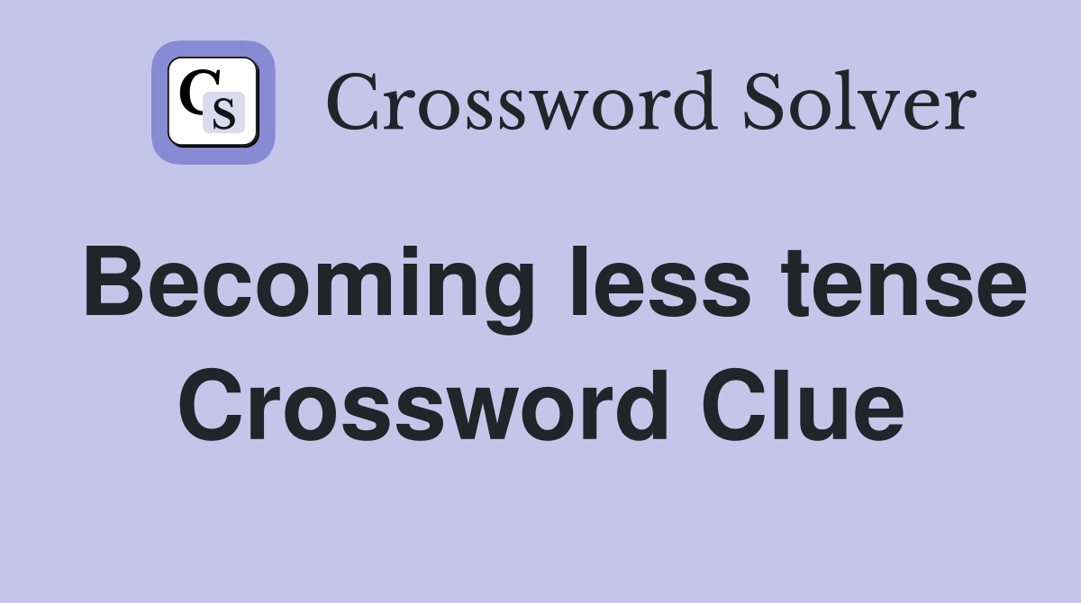 Becoming less tense Crossword Clue