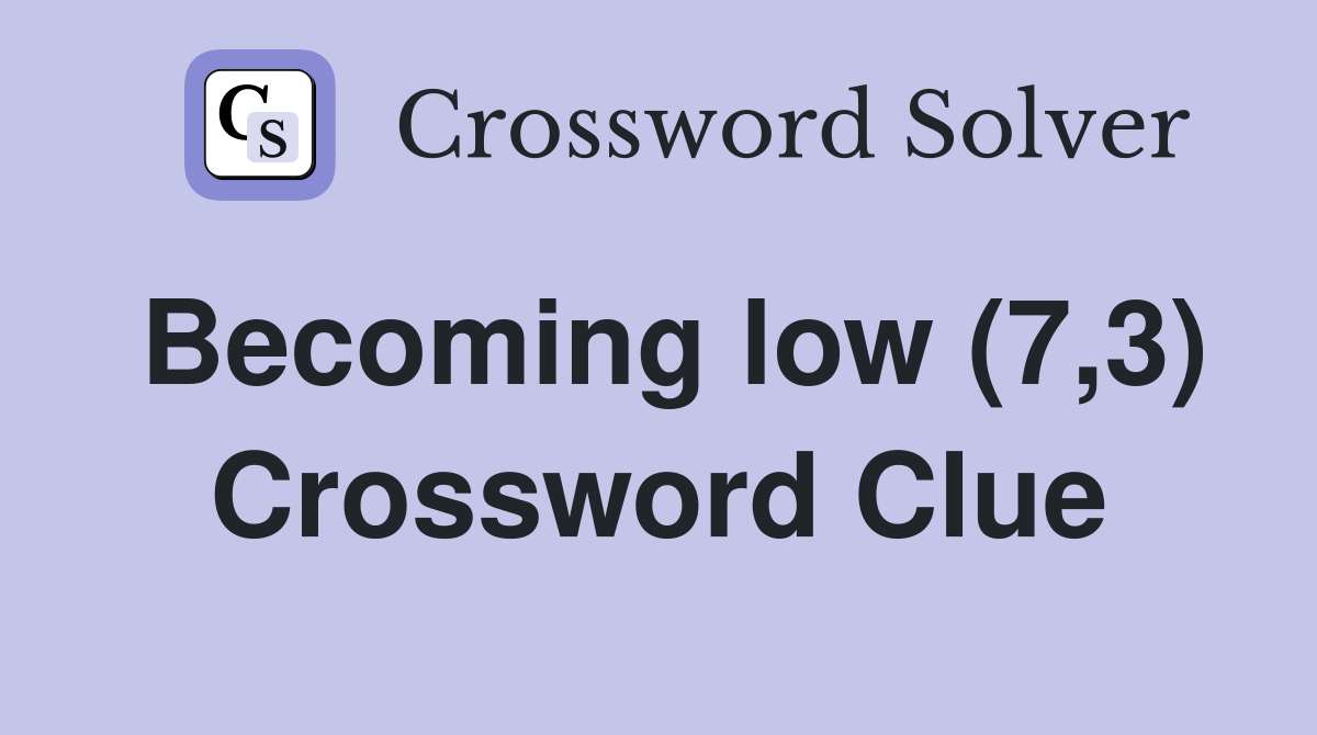 Becoming low (7,3) Crossword Clue
