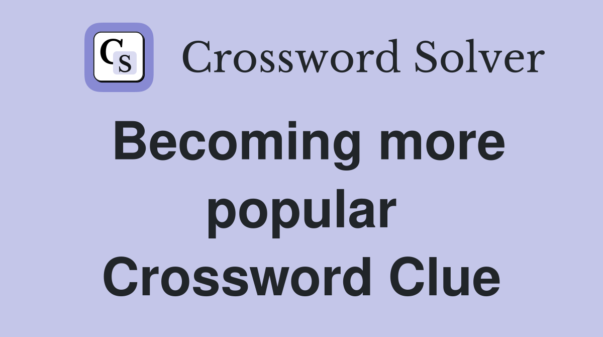 Becoming more popular Crossword Clue