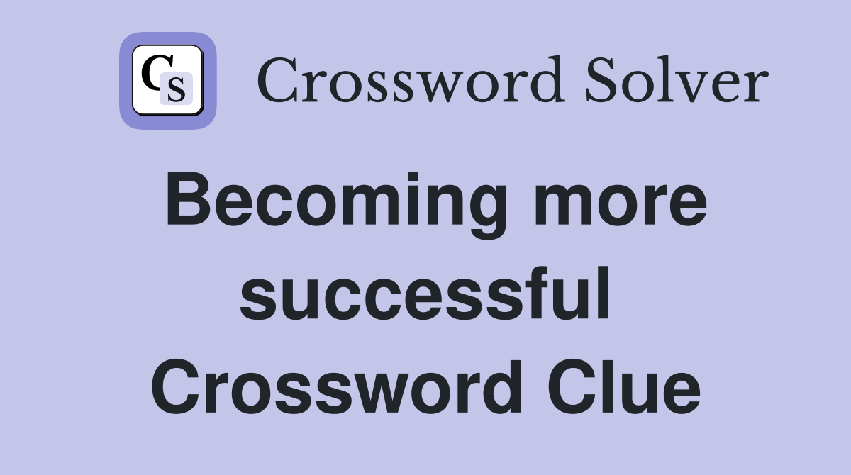 Becoming more successful Crossword Clue