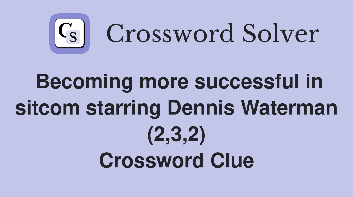 Becoming more successful in sitcom starring Dennis Waterman (2,3,2) Crossword Clue