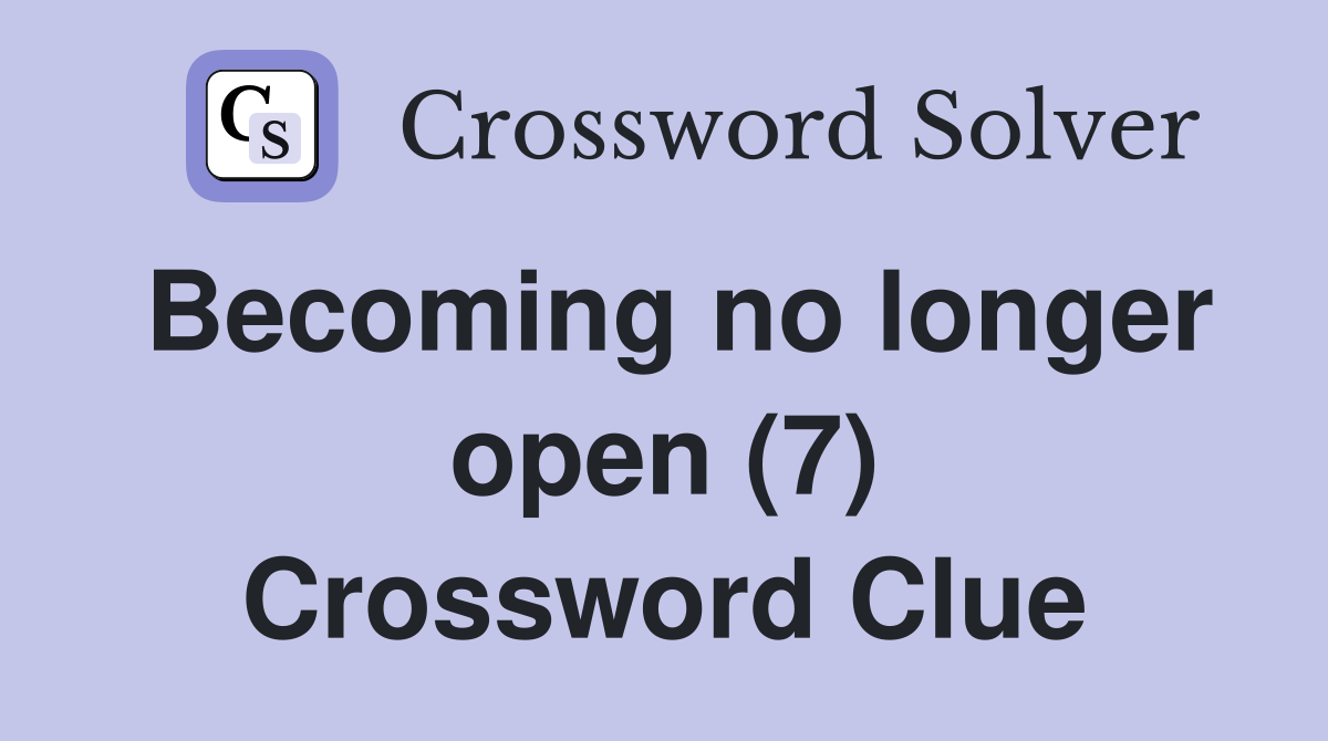 Becoming no longer open (7) Crossword Clue