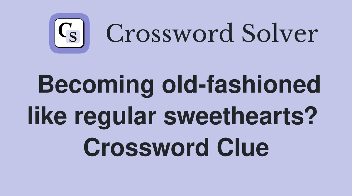 Becoming old-fashioned like regular sweethearts?  Crossword Clue