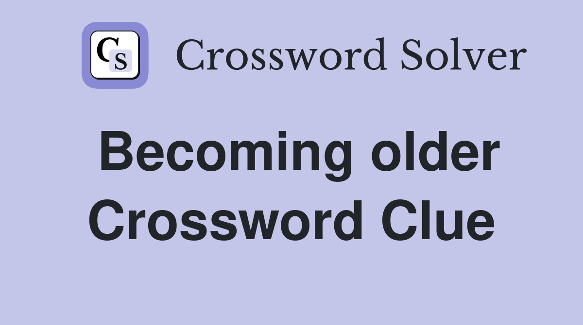 Becoming older Crossword Clue