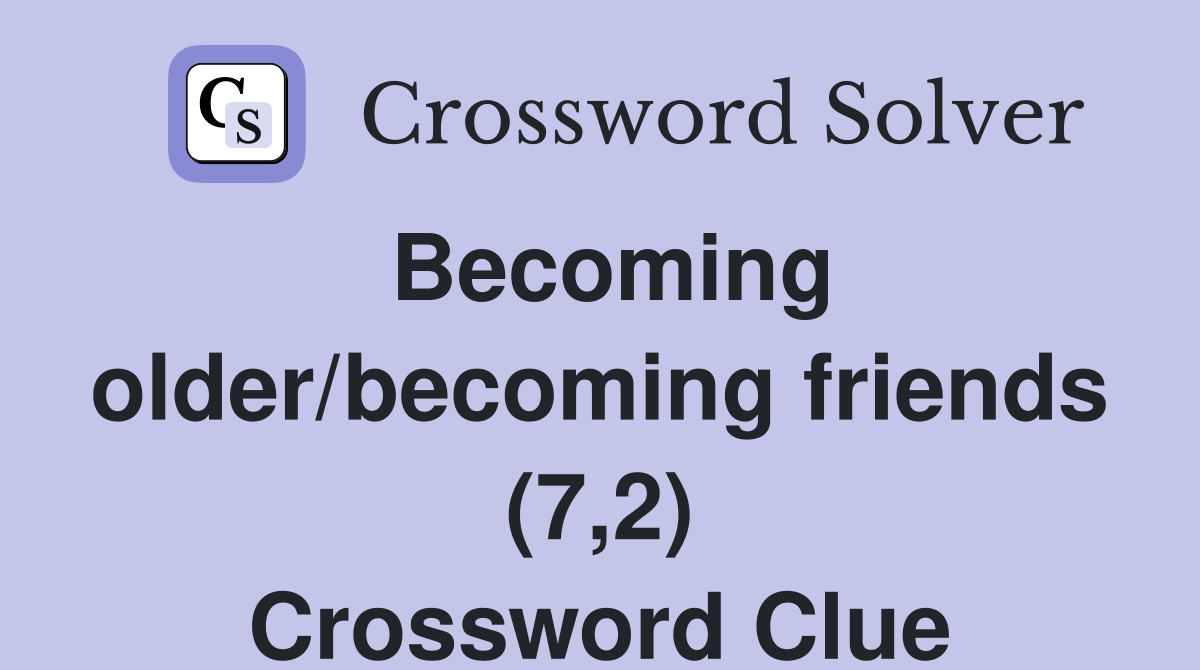 Becoming older/becoming friends (7,2) Crossword Clue