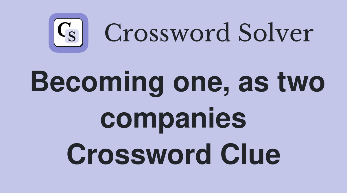 Becoming one, as two companies Crossword Clue