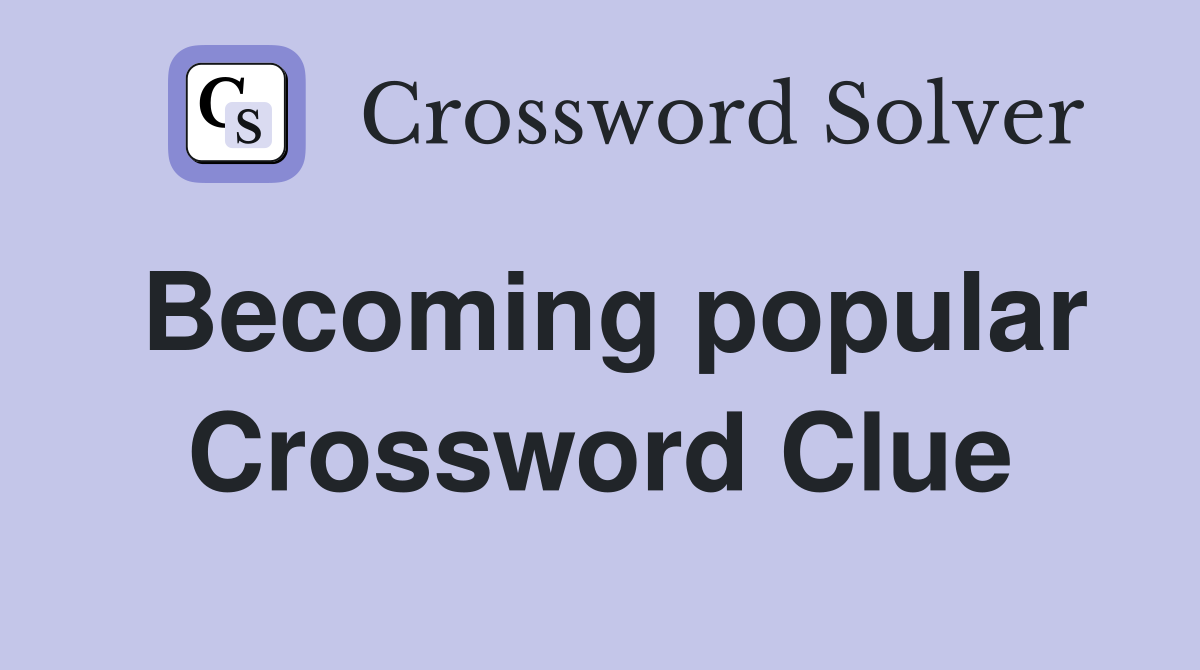 Becoming popular Crossword Clue