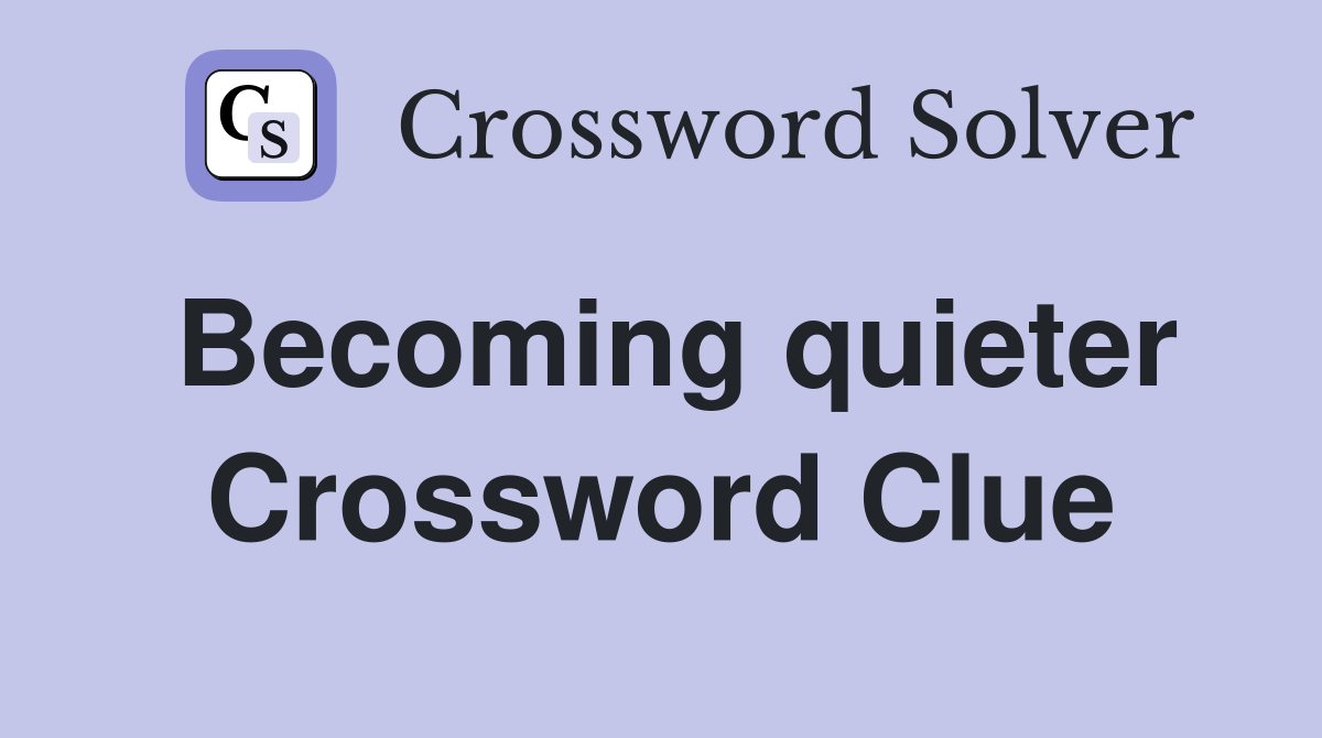 Becoming quieter Crossword Clue