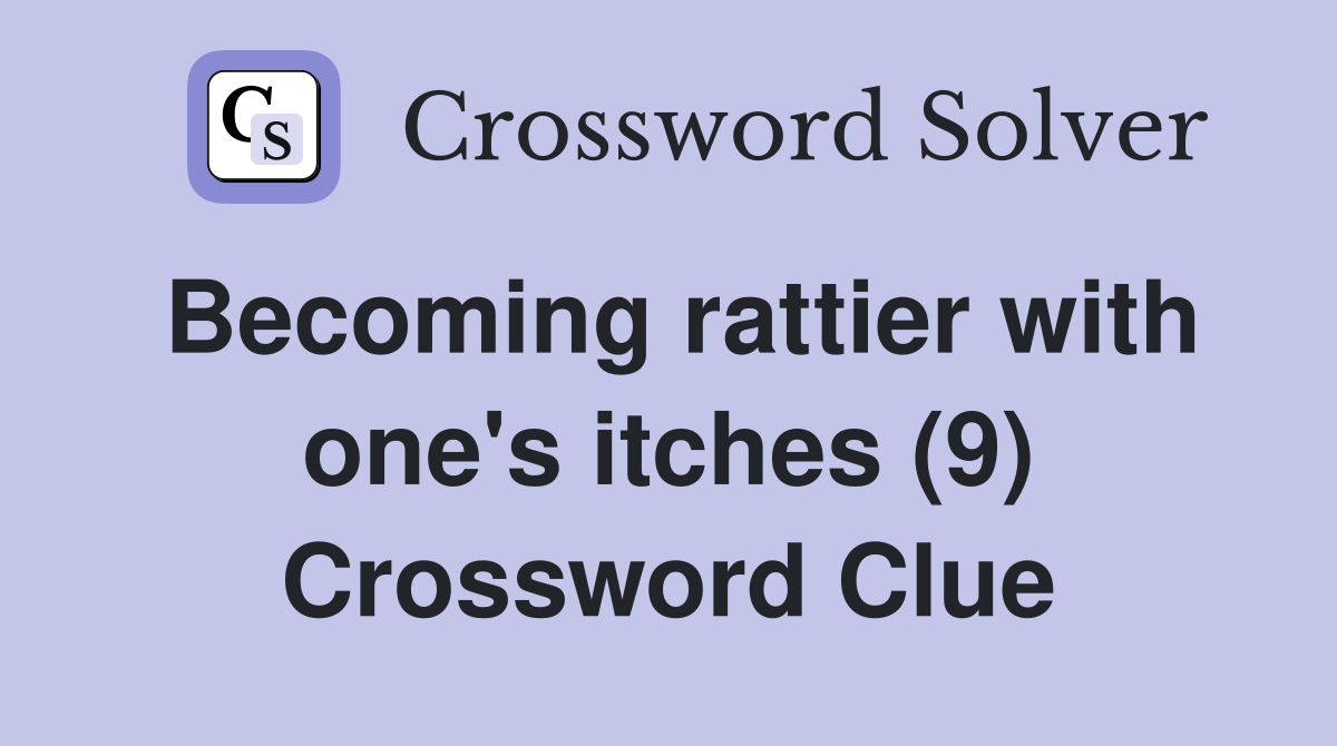 Becoming rattier with one's itches (9) Crossword Clue