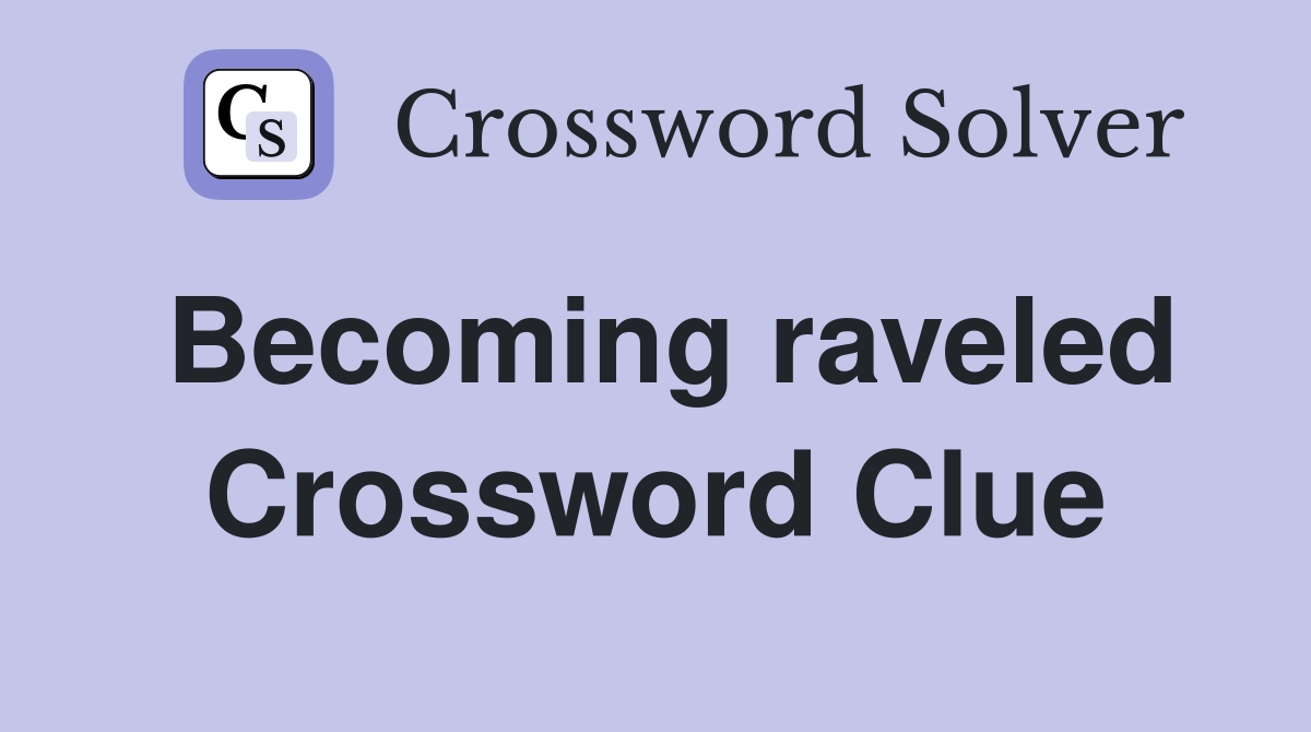Becoming raveled Crossword Clue