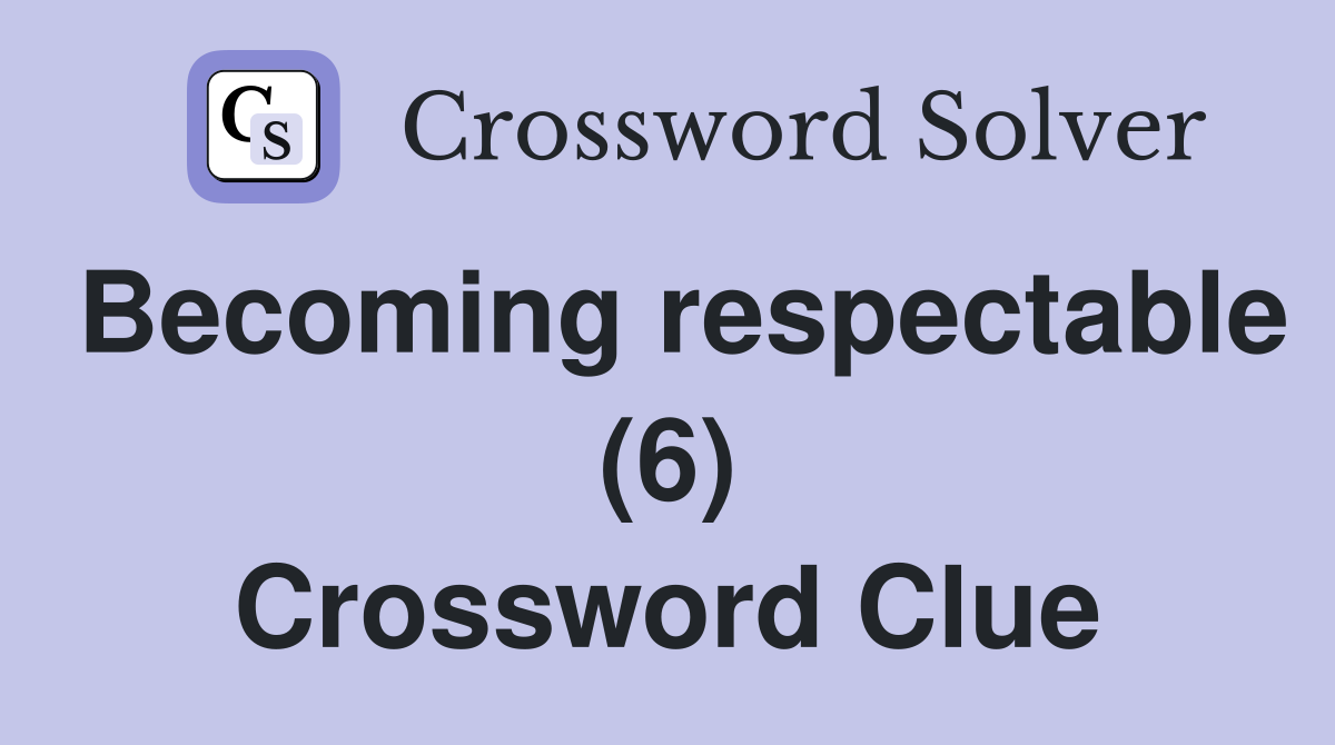 Becoming respectable (6) Crossword Clue