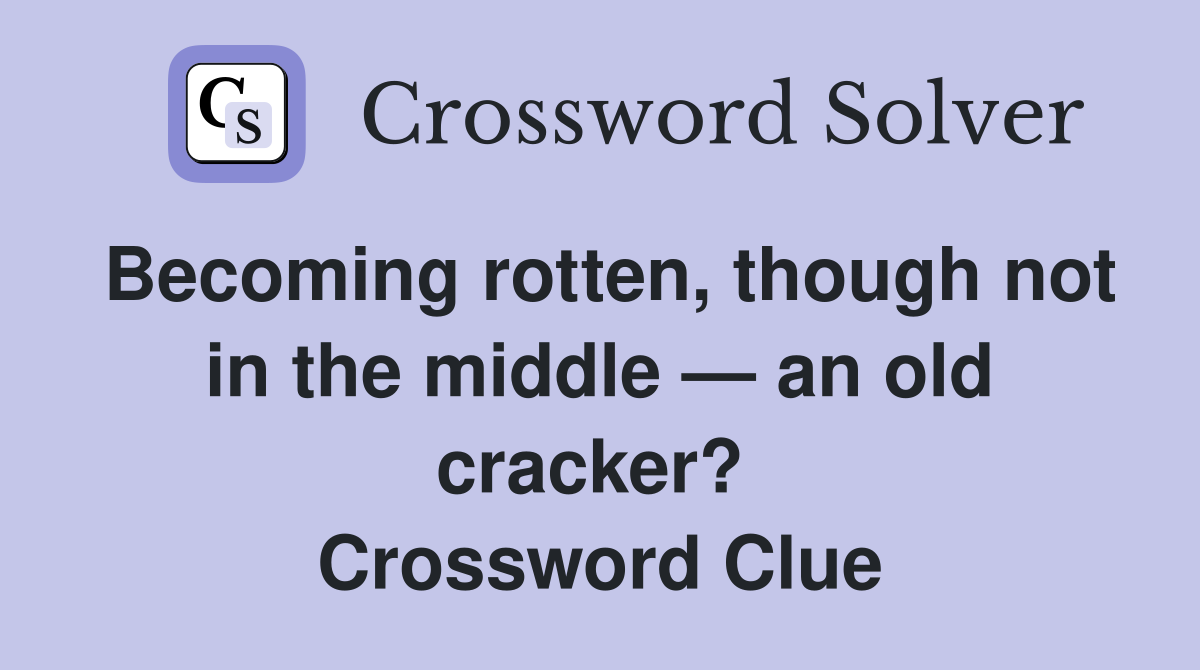 Becoming rotten, though not in the middle — an old cracker?  Crossword Clue