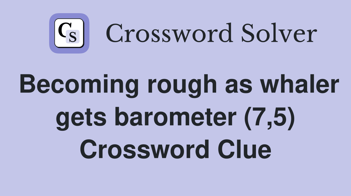 Becoming rough as whaler gets barometer (7,5) Crossword Clue