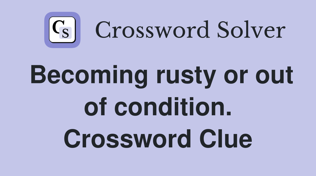 Becoming rusty or out of condition. Crossword Clue