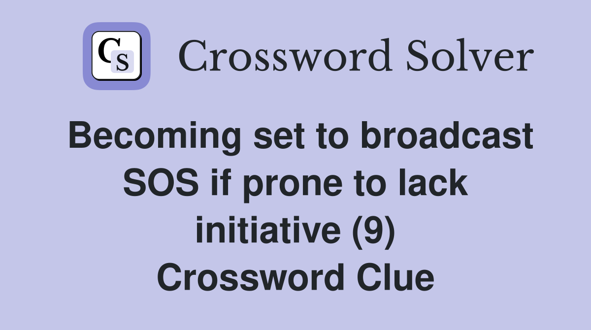 Becoming set to broadcast SOS if prone to lack initiative (9) Crossword Clue