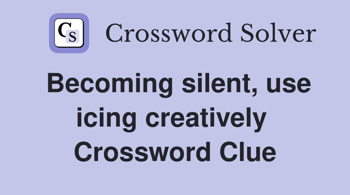 Becoming silent, use icing creatively  Crossword Clue