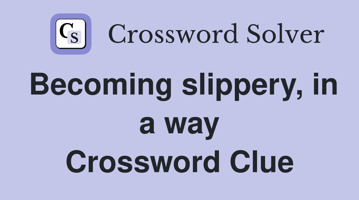 Becoming slippery, in a way Crossword Clue