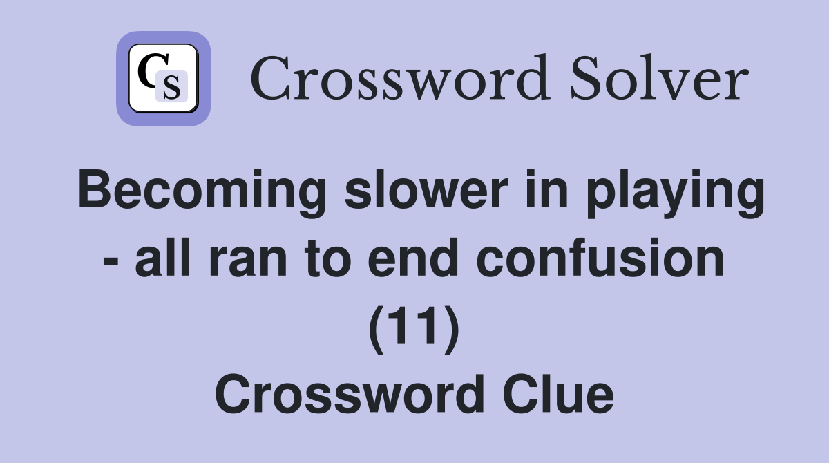 Becoming slower in playing - all ran to end confusion (11) Crossword Clue